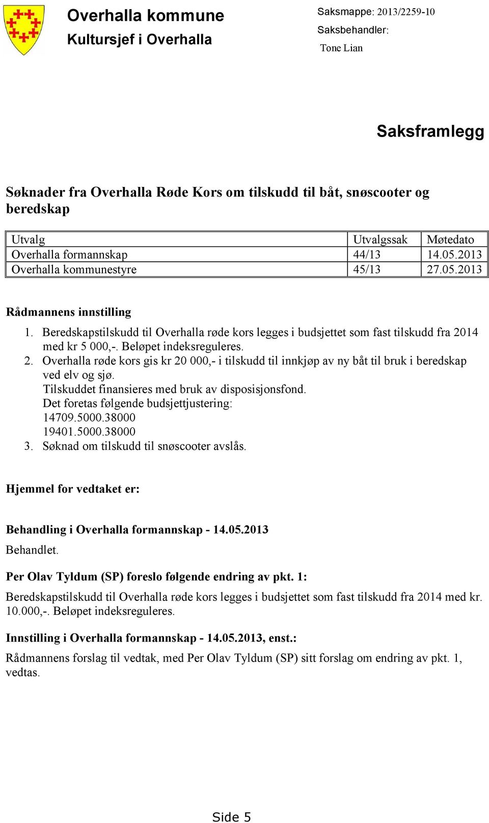 Beredskapstilskudd til Overhalla røde kors legges i budsjettet som fast tilskudd fra 2014 med kr 5 000,-. Beløpet indeksreguleres. 2. Overhalla røde kors gis kr 20 000,- i tilskudd til innkjøp av ny båt til bruk i beredskap ved elv og sjø.