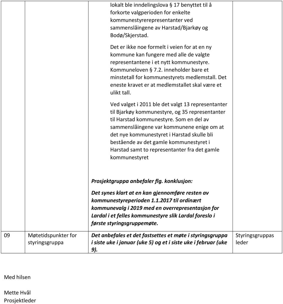 inneholder bare et minstetall for kommunestyrets medlemstall. Det eneste kravet er at medlemstallet skal være et ulikt tall.