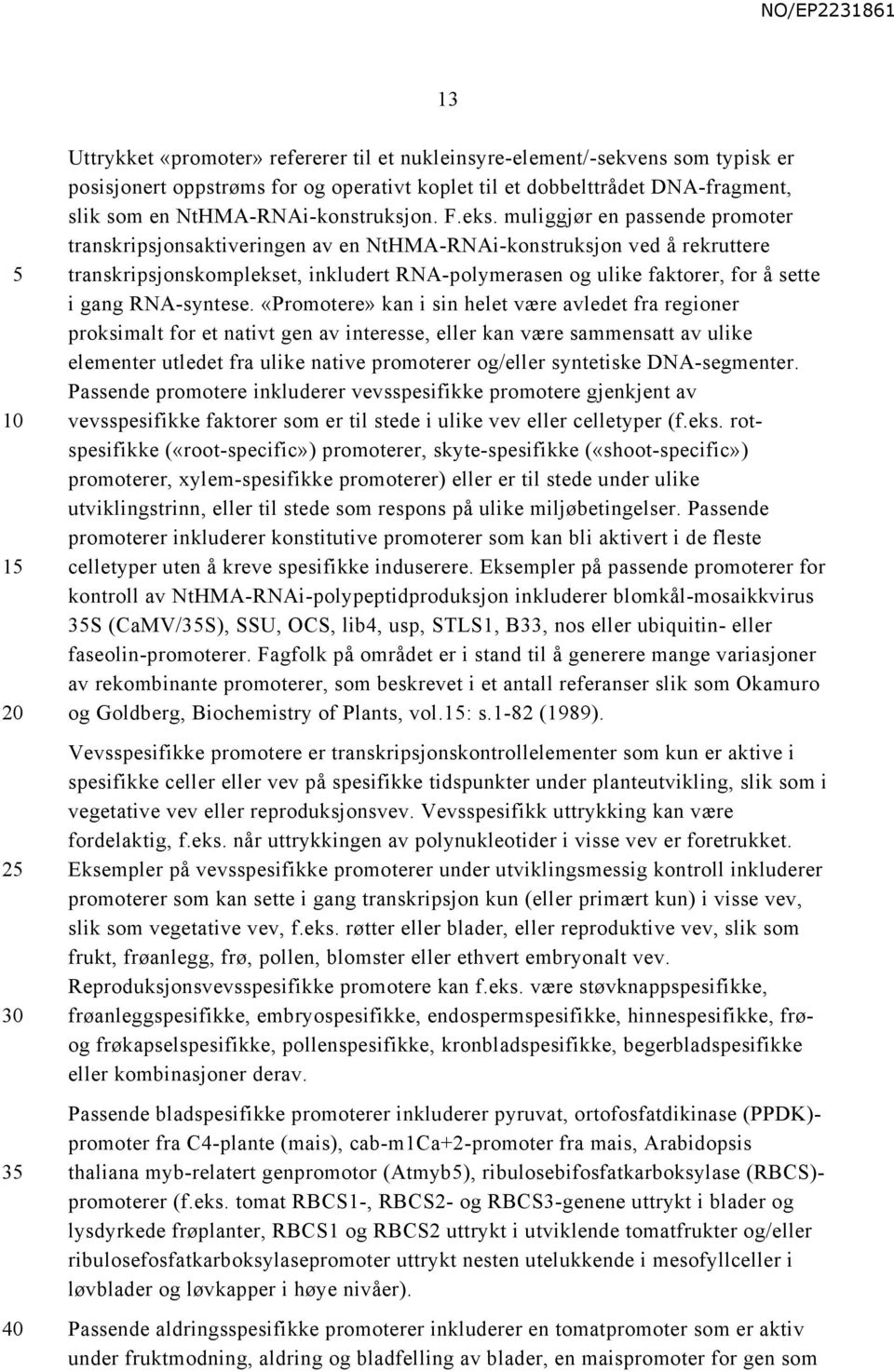 muliggjør en passende promoter transkripsjonsaktiveringen av en NtHMA-RNAi-konstruksjon ved å rekruttere transkripsjonskomplekset, inkludert RNA-polymerasen og ulike faktorer, for å sette i gang