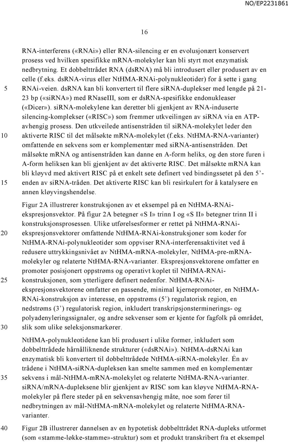 dsrna kan bli konvertert til flere sirna-duplekser med lengde på 21-23 bp («sirna») med RNaseIII, som er dsrna-spesifikke endonukleaser («Dicer»).