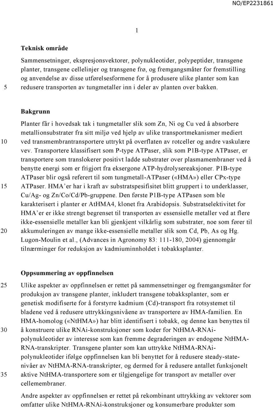 Bakgrunn 10 15 20 Planter får i hovedsak tak i tungmetaller slik som Zn, Ni og Cu ved å absorbere metallionsubstrater fra sitt miljø ved hjelp av ulike transportmekanismer mediert ved