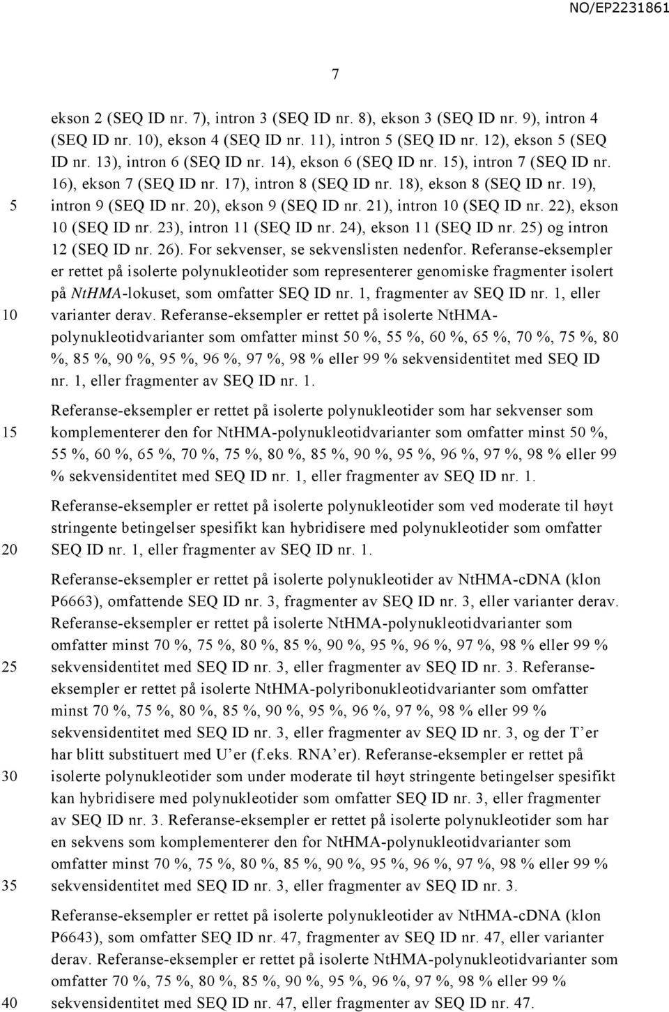 20), ekson 9 (SEQ ID nr. 21), intron 10 (SEQ ID nr. 22), ekson 10 (SEQ ID nr. 23), intron 11 (SEQ ID nr. 24), ekson 11 (SEQ ID nr. 25) og intron 12 (SEQ ID nr. 26).