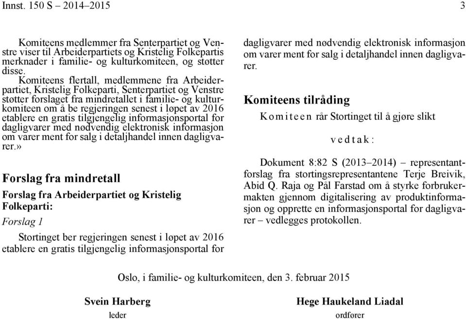 av 2016 etablere en gratis tilgjengelig informasjonsportal for dagligvarer med nødvendig elektronisk informasjon om varer ment for salg i detaljhandel innen dagligvarer.