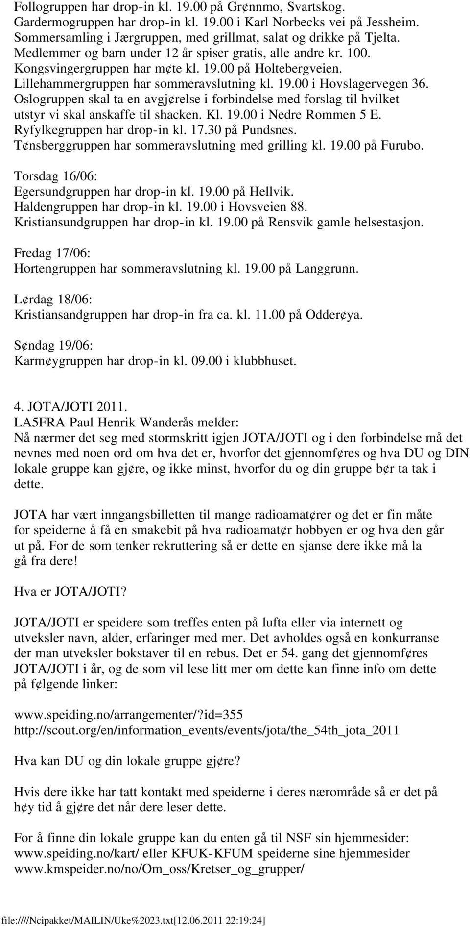 Oslogruppen skal ta en avgj relse i forbindelse med forslag til hvilket utstyr vi skal anskaffe til shacken. Kl. 19.00 i Nedre Rommen 5 E. Ryfylkegruppen har drop-in kl. 17.30 på Pundsnes.