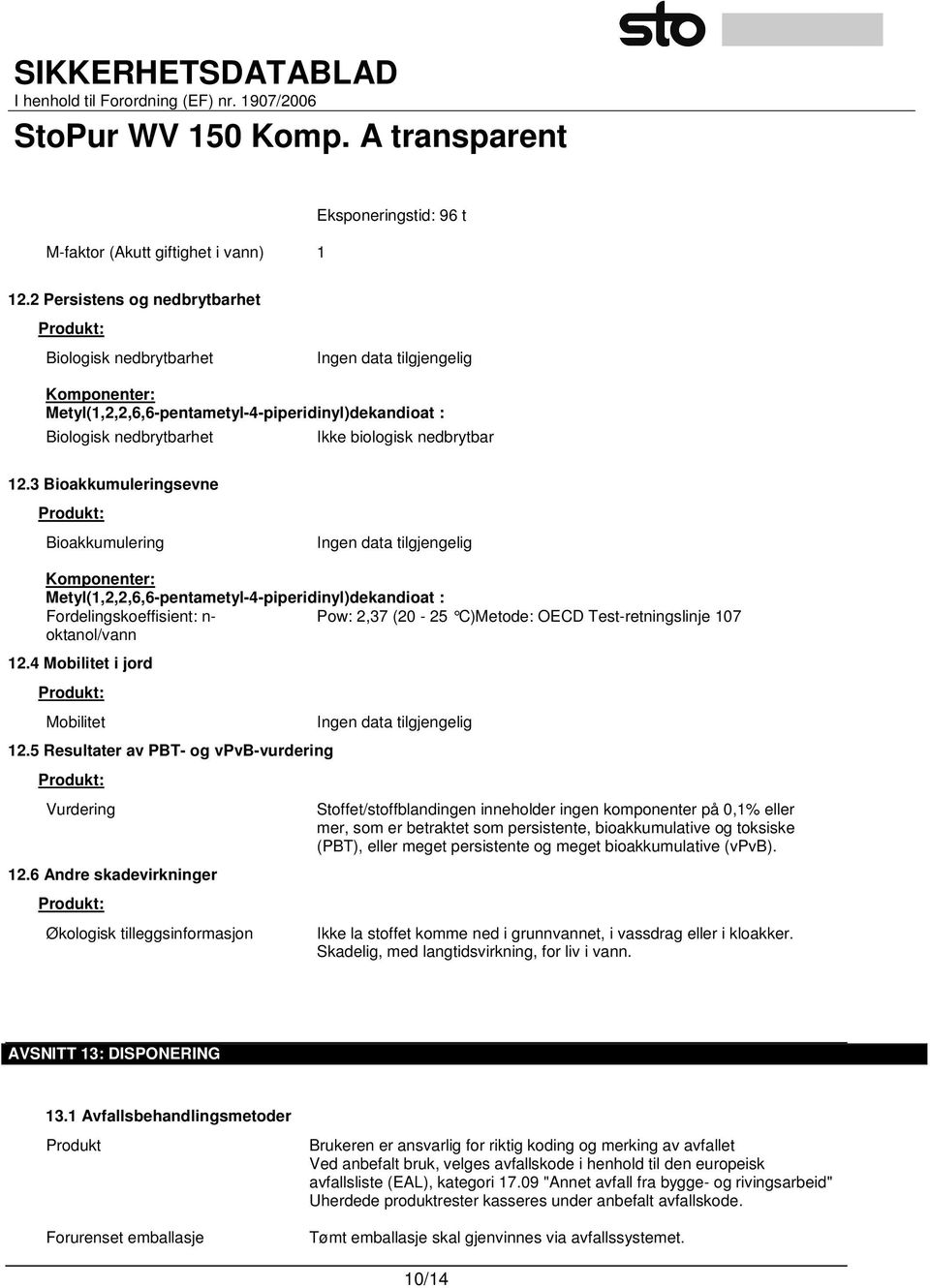 3 Bioakkumuleringsevne Produkt: Bioakkumulering Komponenter: Metyl(1,2,2,6,6-pentametyl-4-piperidinyl)dekandioat : Fordelingskoeffisient: n- Pow: 2,37 (20-25 C)Metode: OECD Test-retningslin je 107