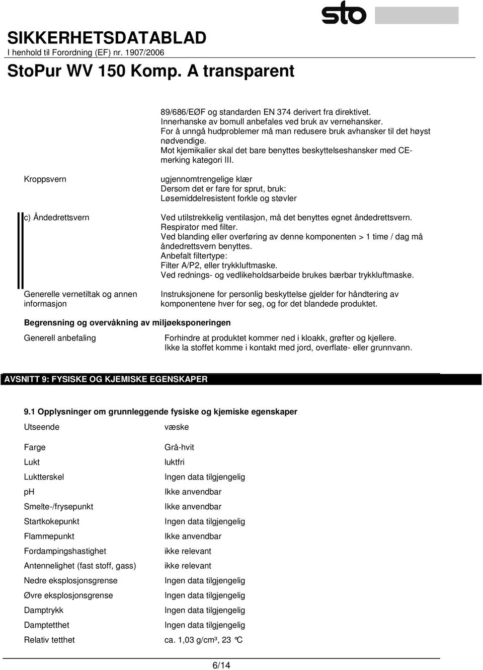 Kroppsvern ugjennomtrengelige klær Dersom det er fare for sprut, bruk: Løsemiddelresistent forkle og støvler c) Åndedrettsvern Ved utilstrekkelig ventilasjon, må det benyttes egnet åndedrettsvern.