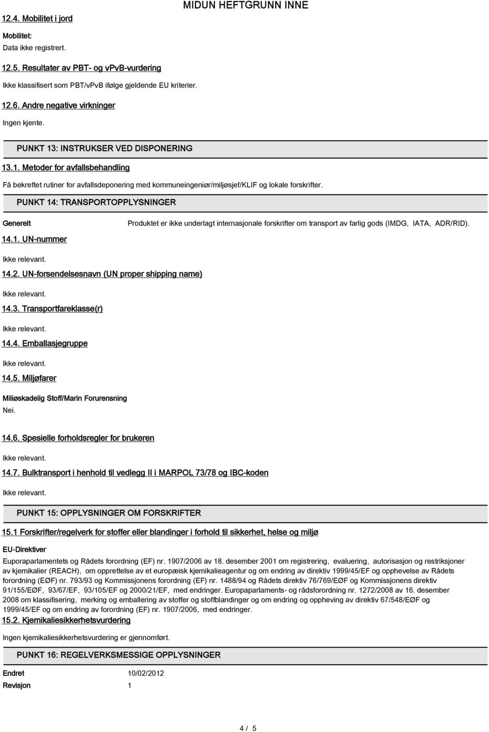 PUNKT 14: TRANSPORTOPPLYSNINGER Generelt Produktet er ikke underlagt internasjonale forskrifter om transport av farlig gods (IMDG, IATA, ADR/RID). 14.1. UN-nummer 14.2.