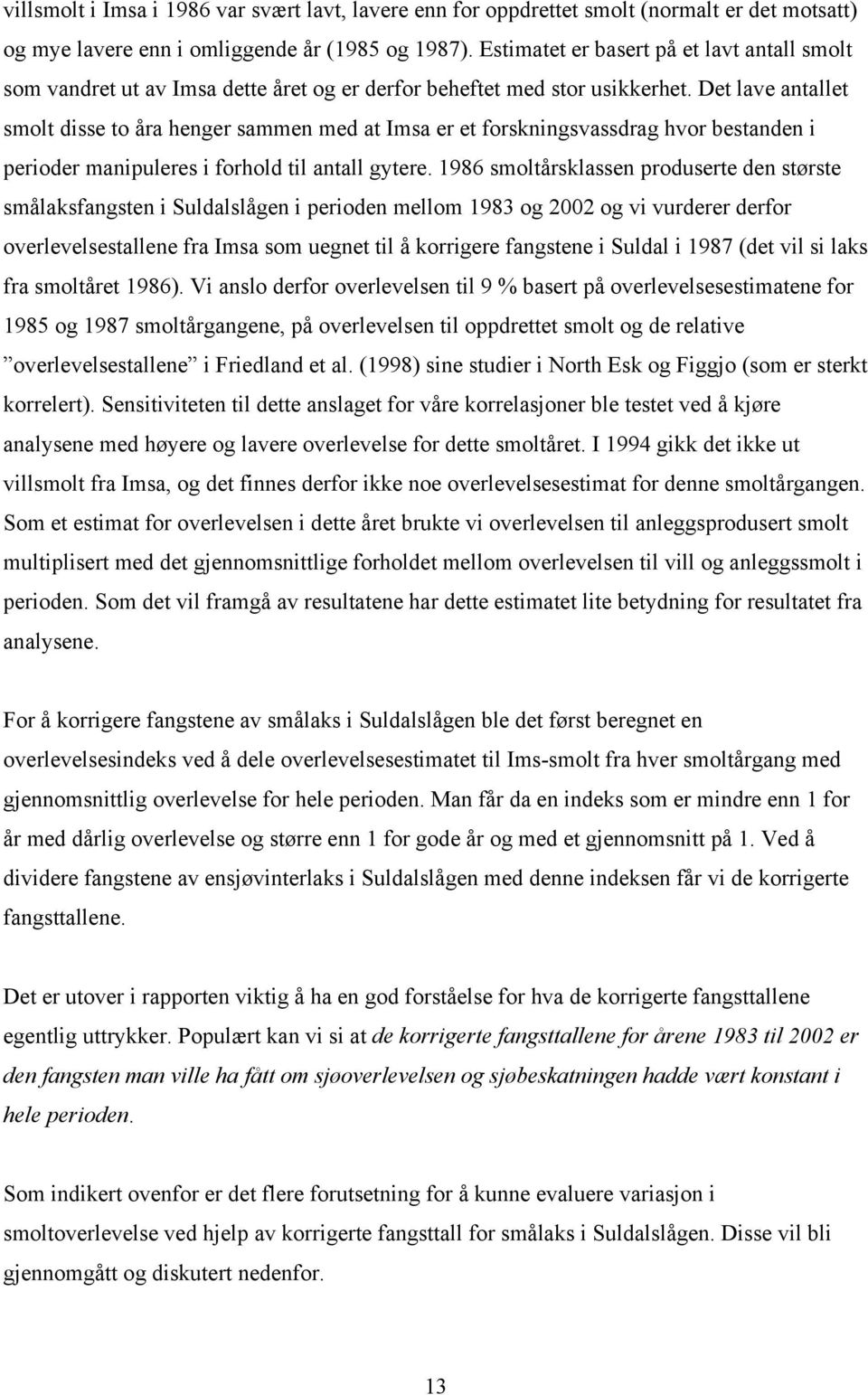 Det lave antallet smolt disse to åra henger sammen med at Imsa er et forskningsvassdrag hvor bestanden i perioder manipuleres i forhold til antall gytere.