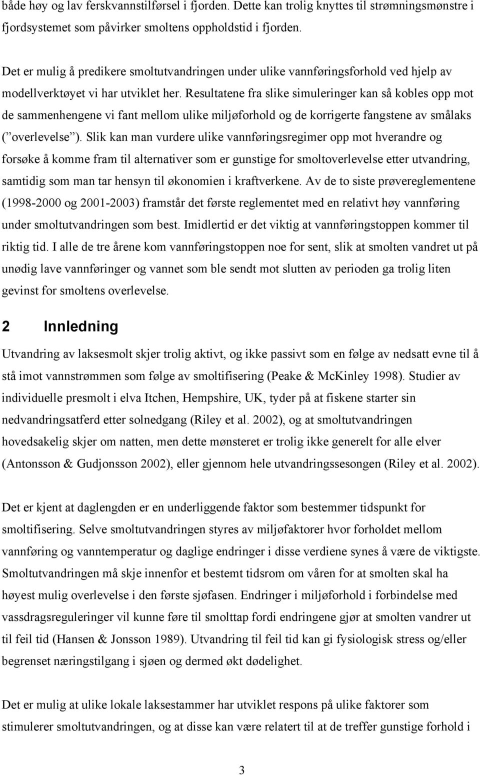 Resultatene fra slike simuleringer kan så kobles opp mot de sammenhengene vi fant mellom ulike miljøforhold og de korrigerte fangstene av smålaks ( overlevelse ).