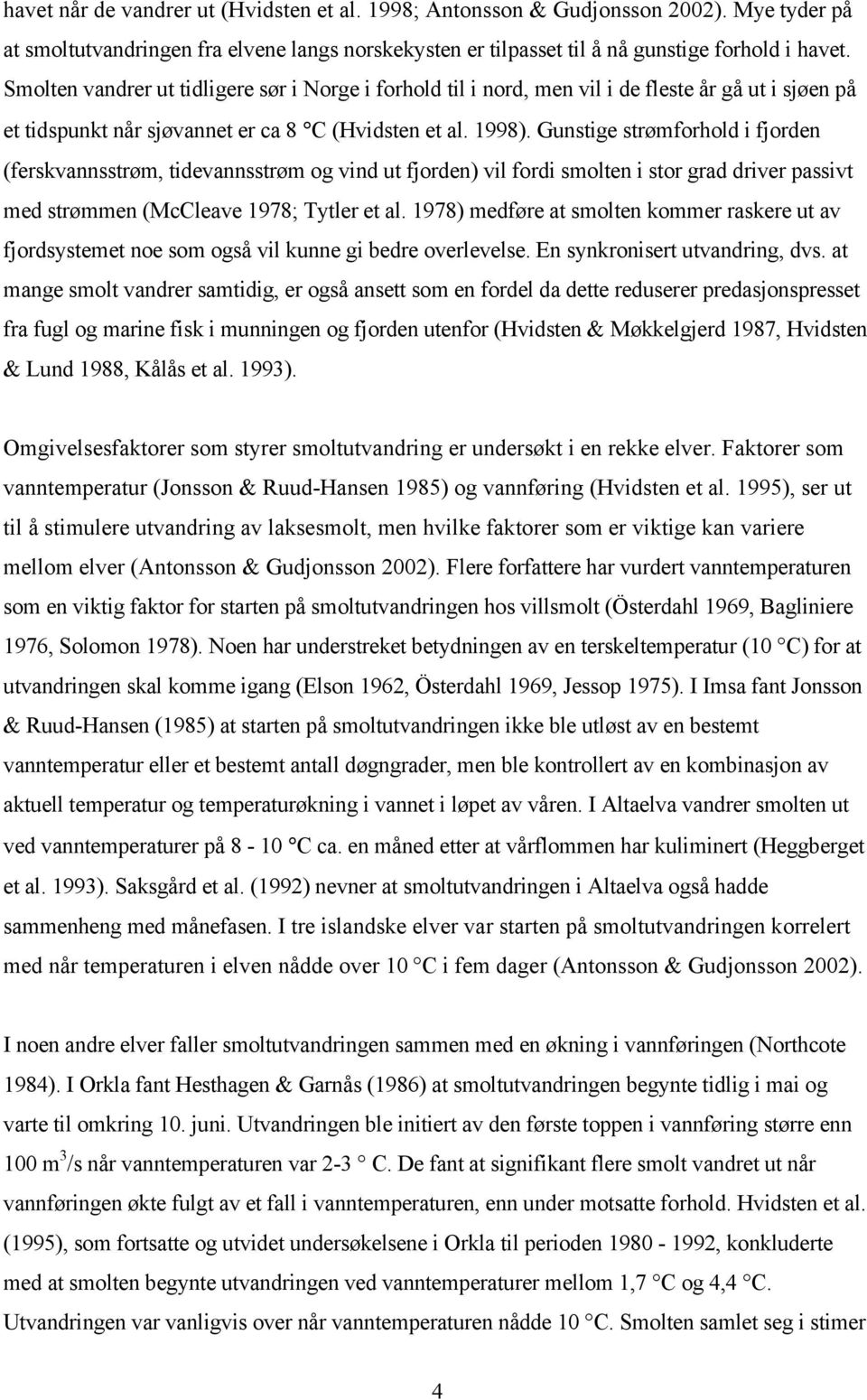 Gunstige strømforhold i fjorden (ferskvannsstrøm, tidevannsstrøm og vind ut fjorden) vil fordi smolten i stor grad driver passivt med strømmen (McCleave 1978; Tytler et al.