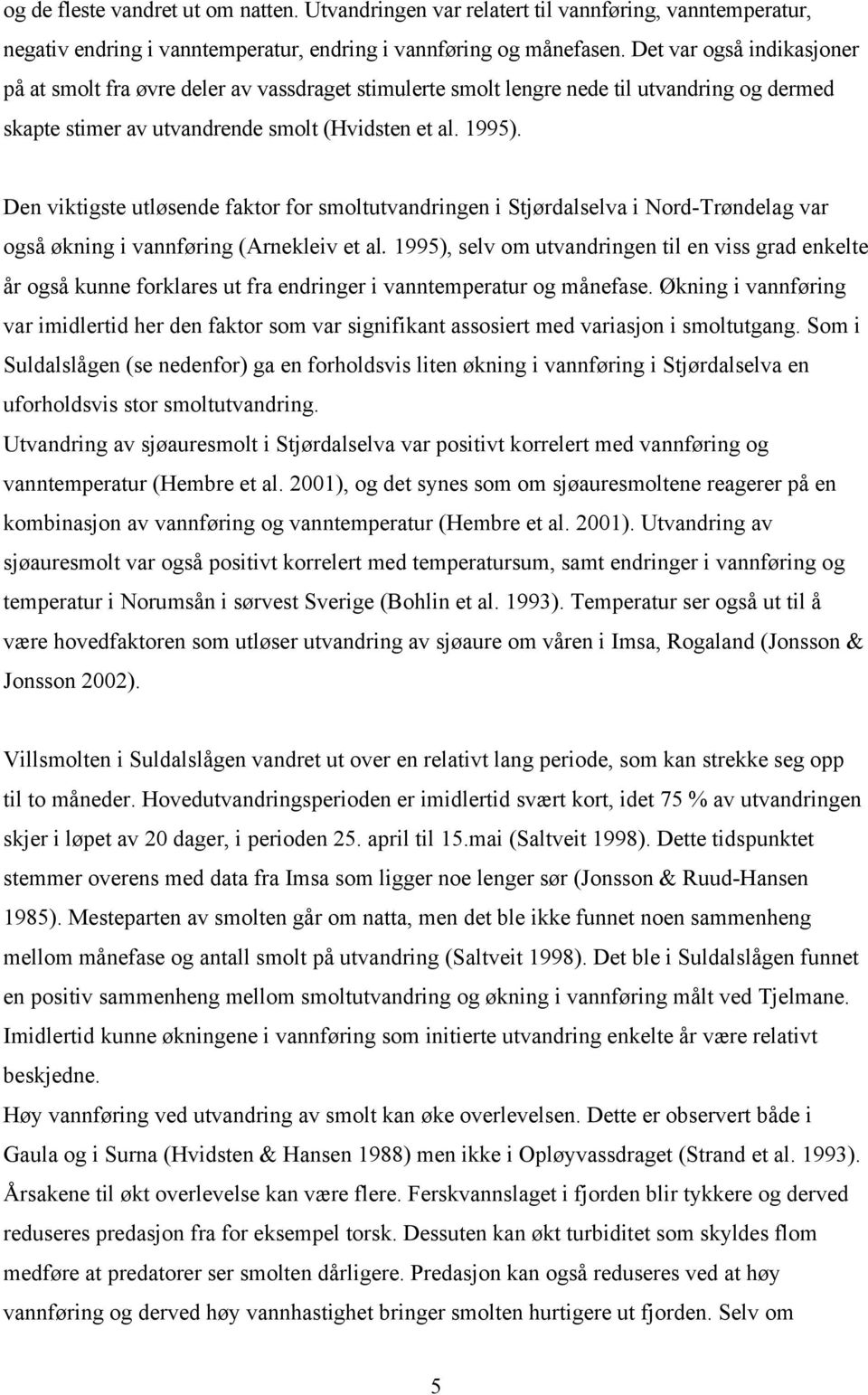 Den viktigste utløsende faktor for smoltutvandringen i Stjørdalselva i Nord-Trøndelag var også økning i vannføring (Arnekleiv et al.