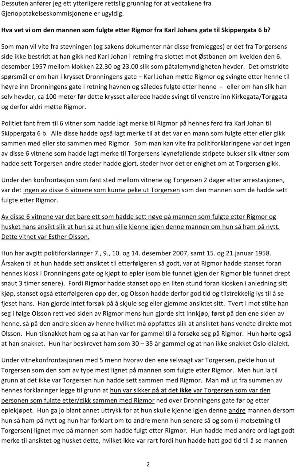 Som man vil vite fra stevningen (og sakens dokumenter når disse fremlegges) er det fra Torgersens side ikke bestridt at han gikk ned Karl Johan i retning fra slottet mot Østbanen om kvelden den 6.