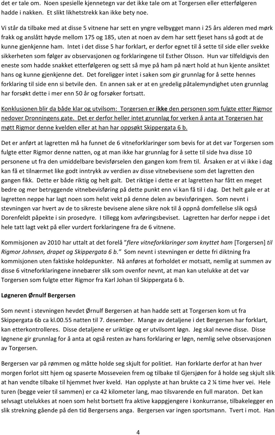 kunne gjenkjenne ham. Intet i det disse 5 har forklart, er derfor egnet til å sette til side eller svekke sikkerheten som følger av observasjonen og forklaringene til Esther Olsson.