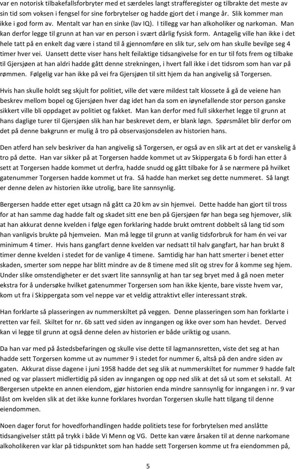 Antagelig ville han ikke i det hele tatt på en enkelt dag være i stand til å gjennomføre en slik tur, selv om han skulle bevilge seg 4 timer hver vei.