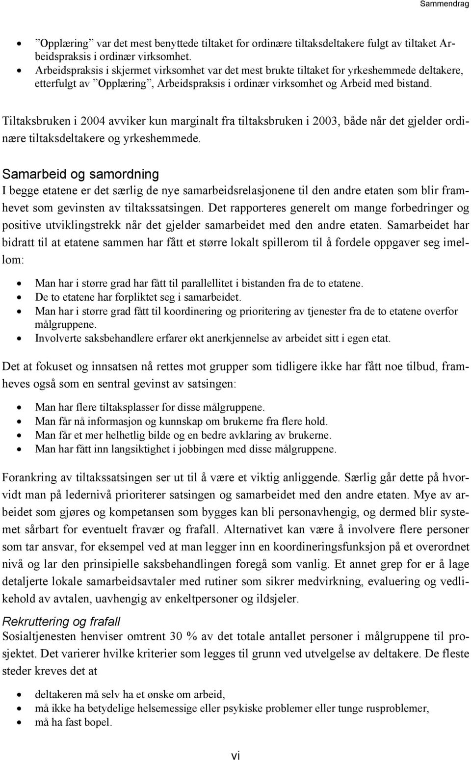 Tiltaksbruken i 2004 avviker kun marginalt fra tiltaksbruken i 2003, både når det gjelder ordinære tiltaksdeltakere og yrkeshemmede.