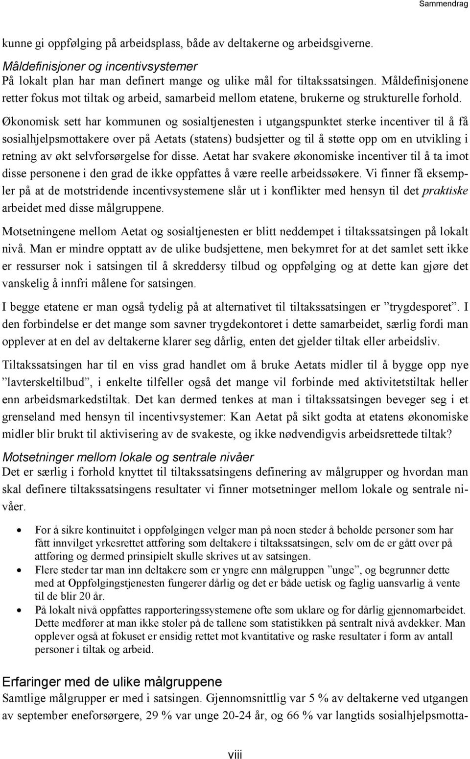 Økonomisk sett har kommunen og sosialtjenesten i utgangspunktet sterke incentiver til å få sosialhjelpsmottakere over på Aetats (statens) budsjetter og til å støtte opp om en utvikling i retning av