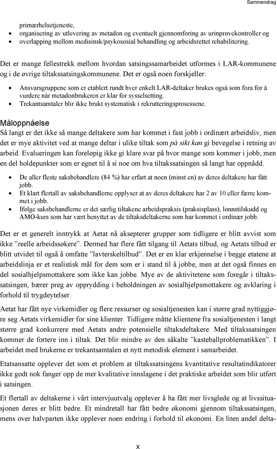 Det er også noen forskjeller: Ansvarsgruppene som er etablert rundt hver enkelt LAR-deltaker brukes også som fora for å vurdere når metadonbrukeren er klar for sysselsetting.