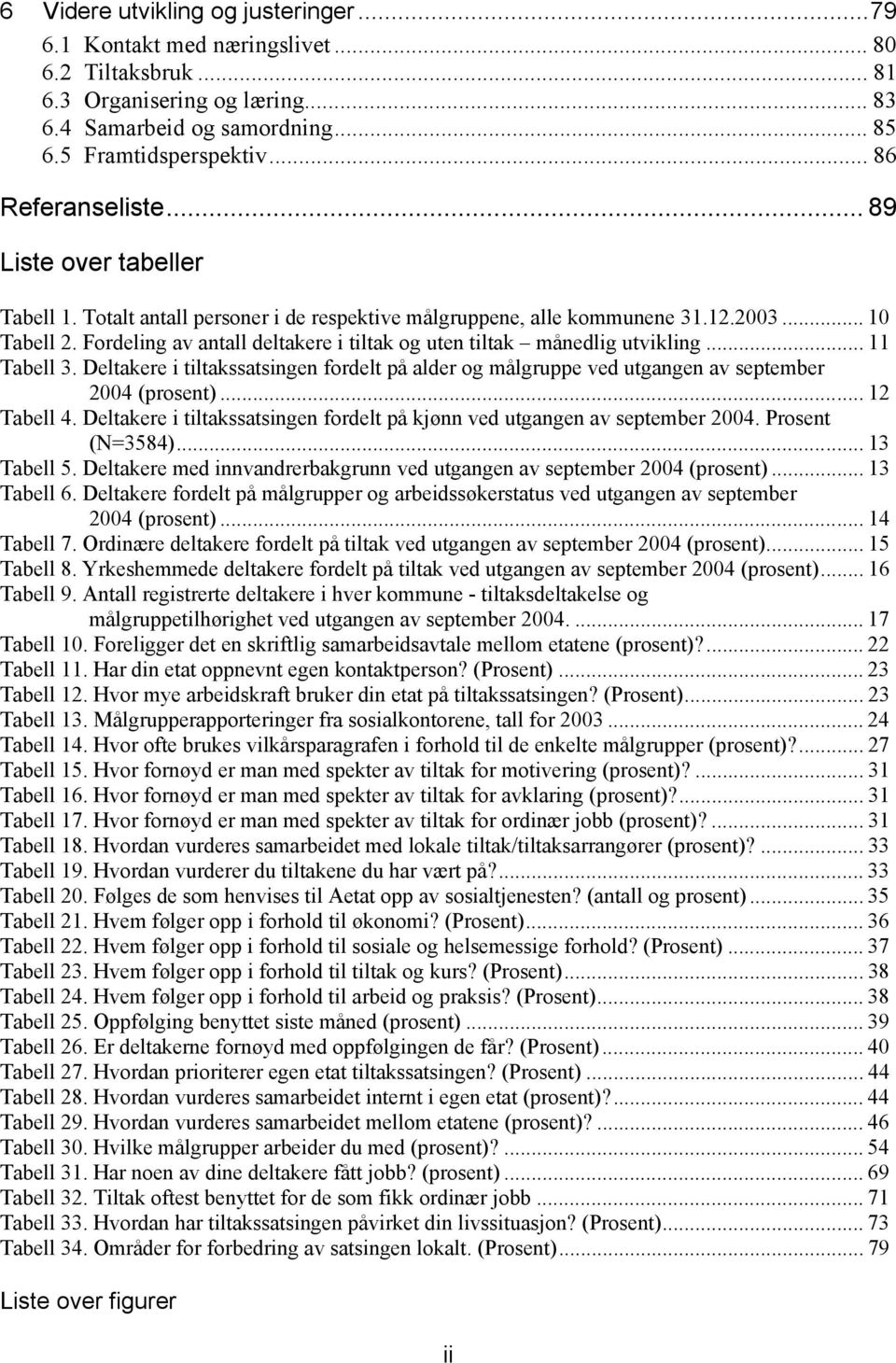 Fordeling av antall deltakere i tiltak og uten tiltak månedlig utvikling... 11 Tabell 3. Deltakere i tiltakssatsingen fordelt på alder og målgruppe ved utgangen av september 2004 (prosent).