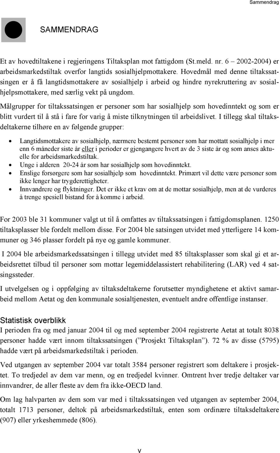 Målgrupper for tiltakssatsingen er personer som har sosialhjelp som hovedinntekt og som er blitt vurdert til å stå i fare for varig å miste tilknytningen til arbeidslivet.