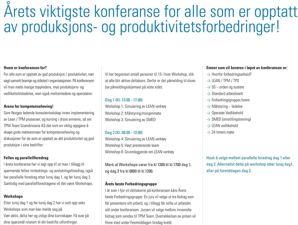 På konferansen vil man møte mange toppledere, mye produksjons- og vedlikeholdsledelse, men også mellomledere og operatører. Arena for kompetanseheving!