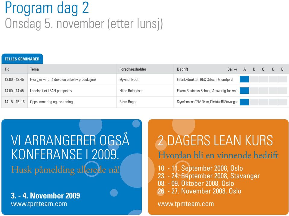 15 Oppsummering og avslutning Bjørn Bugge Styreformann TPM Team, Direktør BI Stavanger VI ARRANGERER OGSÅ KONFERANSE I 2009. Husk påmelding allerede nå! 3. - 4. November 2009 www.