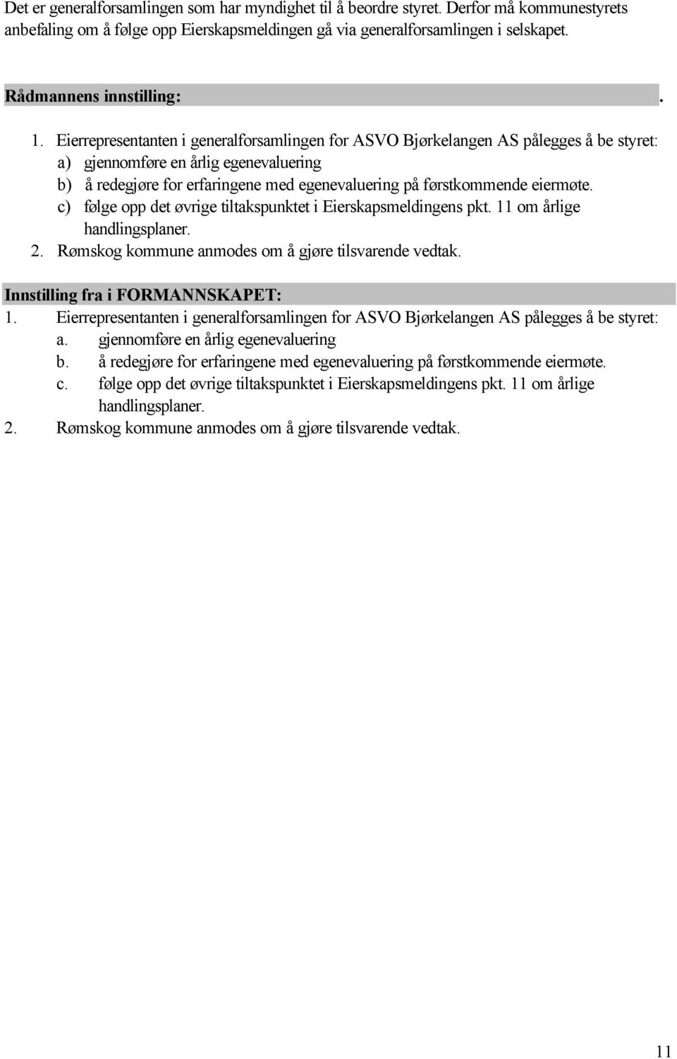 Eierrepresentanten i generalforsamlingen for ASVO Bjørkelangen AS pålegges å be styret: a) gjennomføre en årlig egenevaluering b) å redegjøre for erfaringene med egenevaluering på førstkommende