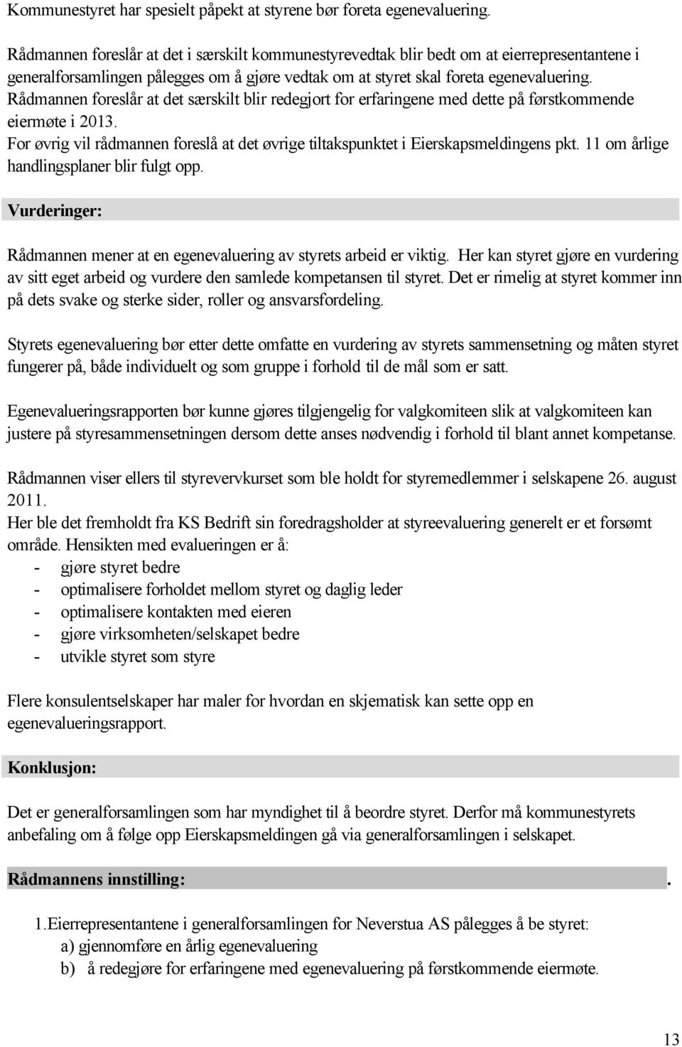 Rådmannen foreslår at det særskilt blir redegjort for erfaringene med dette på førstkommende eiermøte i 2013. For øvrig vil rådmannen foreslå at det øvrige tiltakspunktet i Eierskapsmeldingens pkt.