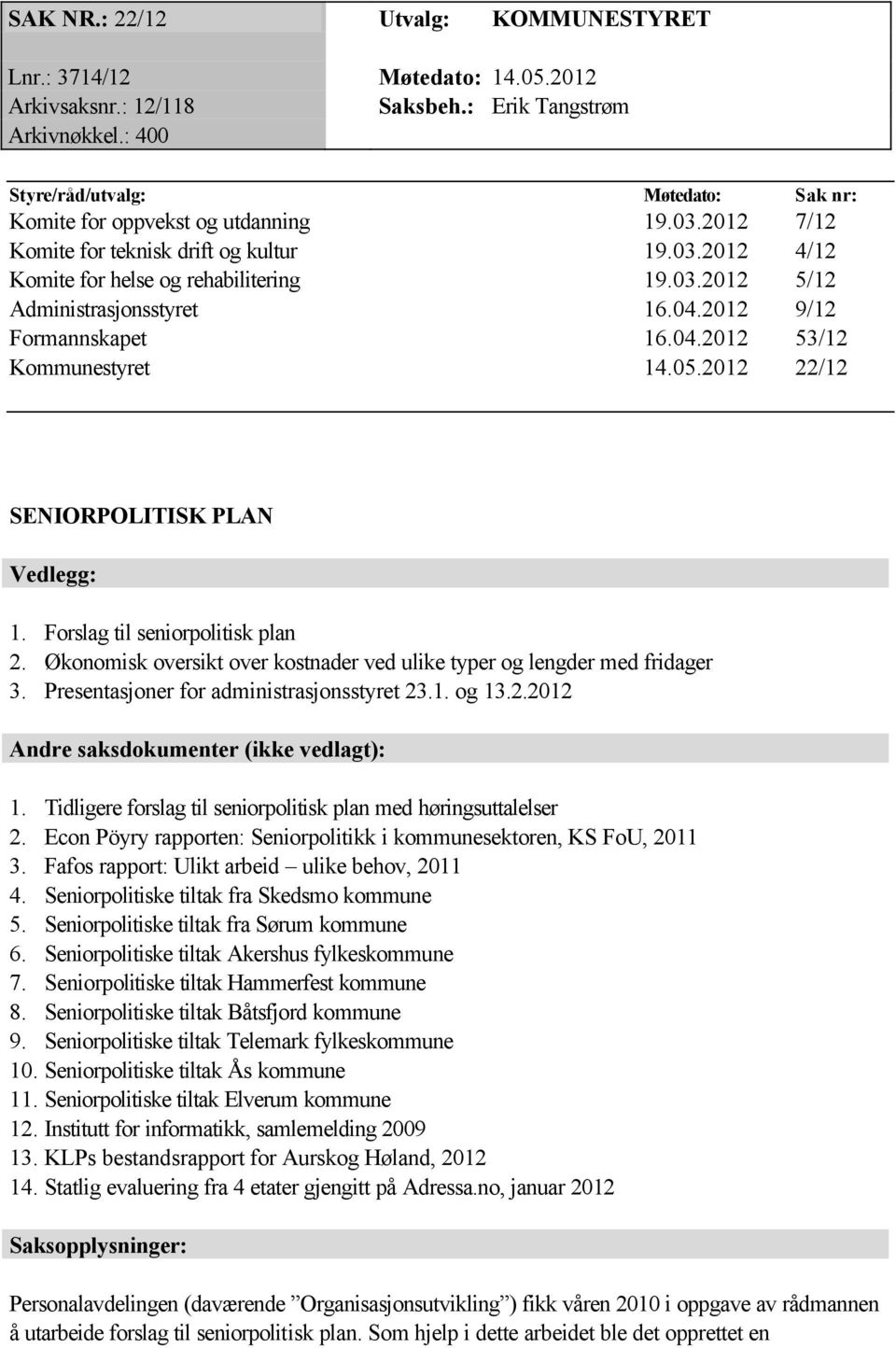 04.2012 9/12 Formannskapet 16.04.2012 53/12 Kommunestyret 14.05.2012 22/12 SENIORPOLITISK PLAN Vedlegg: 1. Forslag til seniorpolitisk plan 2.