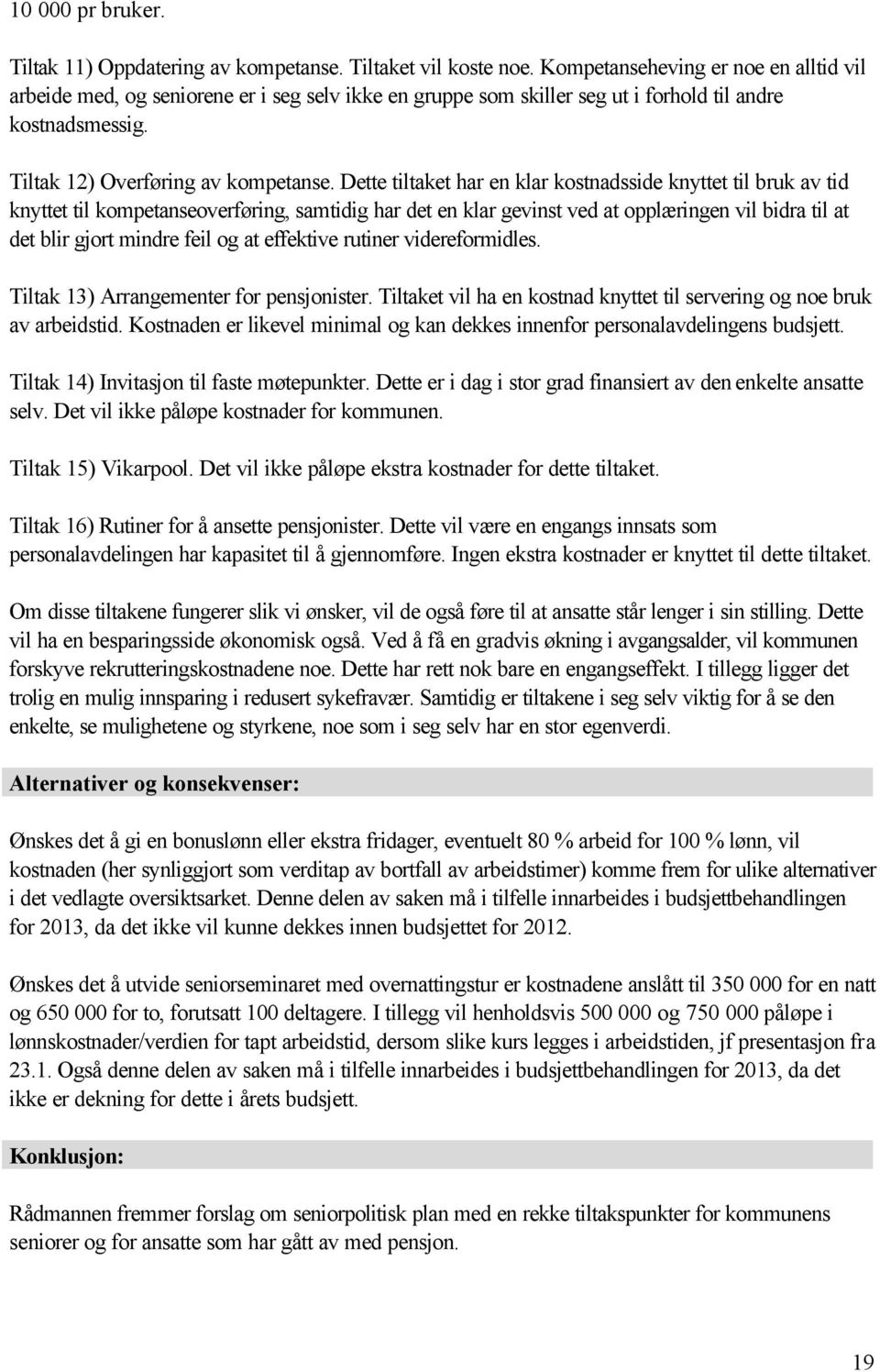 Dette tiltaket har en klar kostnadsside knyttet til bruk av tid knyttet til kompetanseoverføring, samtidig har det en klar gevinst ved at opplæringen vil bidra til at det blir gjort mindre feil og at