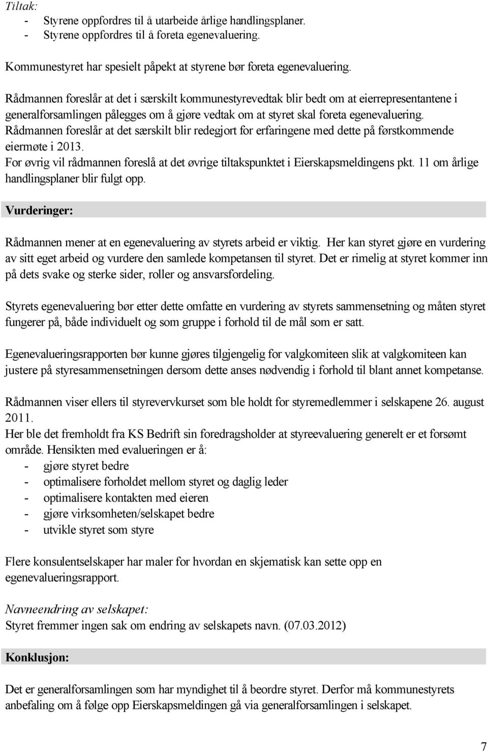 Rådmannen foreslår at det særskilt blir redegjort for erfaringene med dette på førstkommende eiermøte i 2013. For øvrig vil rådmannen foreslå at det øvrige tiltakspunktet i Eierskapsmeldingens pkt.