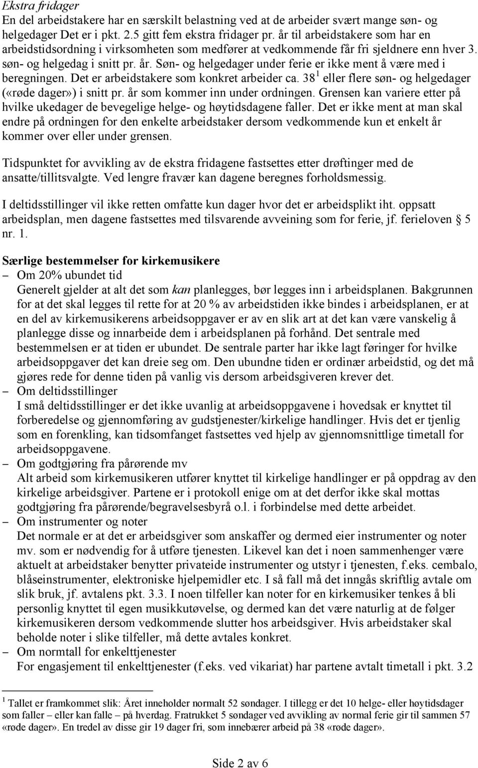 Søn- og helgedager under ferie er ikke ment å være med i beregningen. Det er arbeidstakere som konkret arbeider ca. 38 1 eller flere søn- og helgedager («røde dager») i snitt pr.