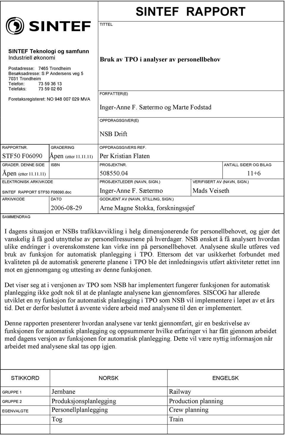 STF50 F06090 Åpen (etter 11.11.11) Per Kristian Flaten GRADER. DENNE SIDE ISBN PROSJEKTNR. ANTALL SIDER OG BILAG Åpen (etter 11.11.11) 508550.04 11+6 ELEKTRONISK ARKIVKODE PROSJEKTLEDER (NAVN, SIGN.