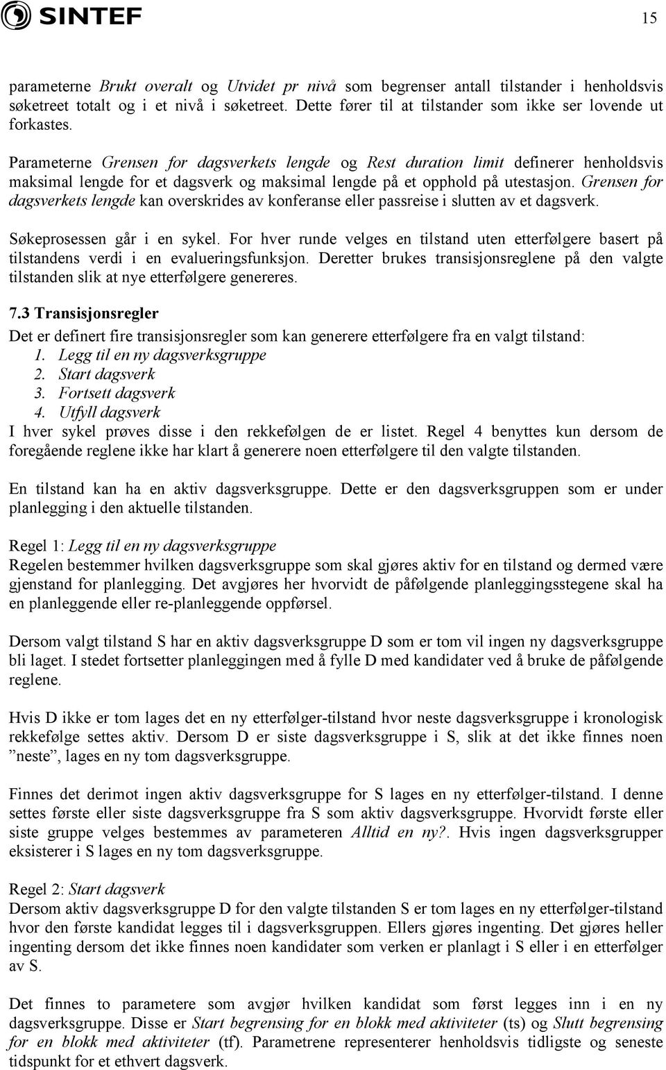 Parameterne Grensen for dagsverkets lengde og Rest duration limit definerer henholdsvis maksimal lengde for et dagsverk og maksimal lengde på et opphold på utestasjon.