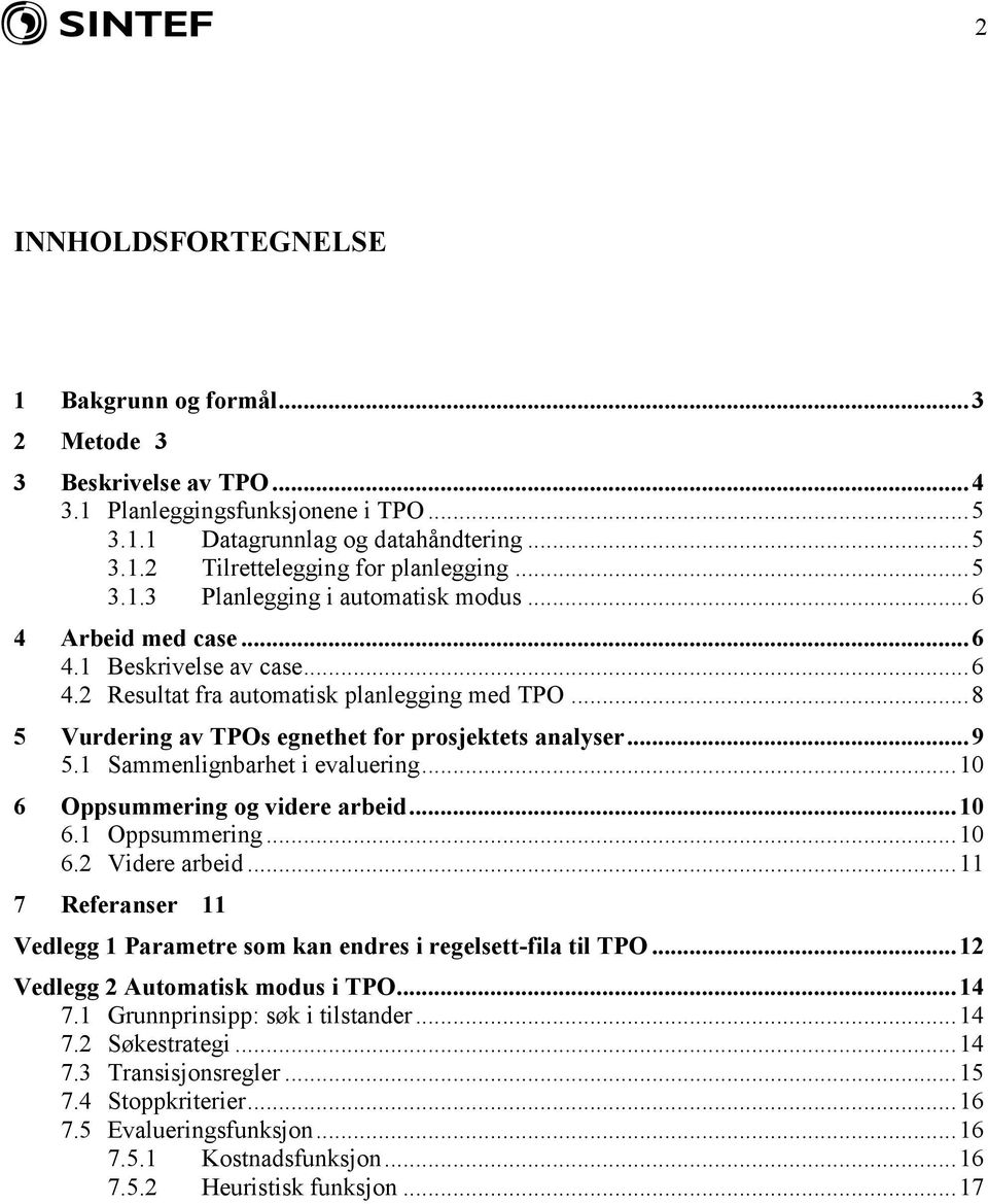 .. 8 5 Vurdering av TPOs egnethet for prosjektets analyser... 9 5.1 Sammenlignbarhet i evaluering... 10 6 Oppsummering og videre arbeid... 10 6.1 Oppsummering... 10 6.2 Videre arbeid.