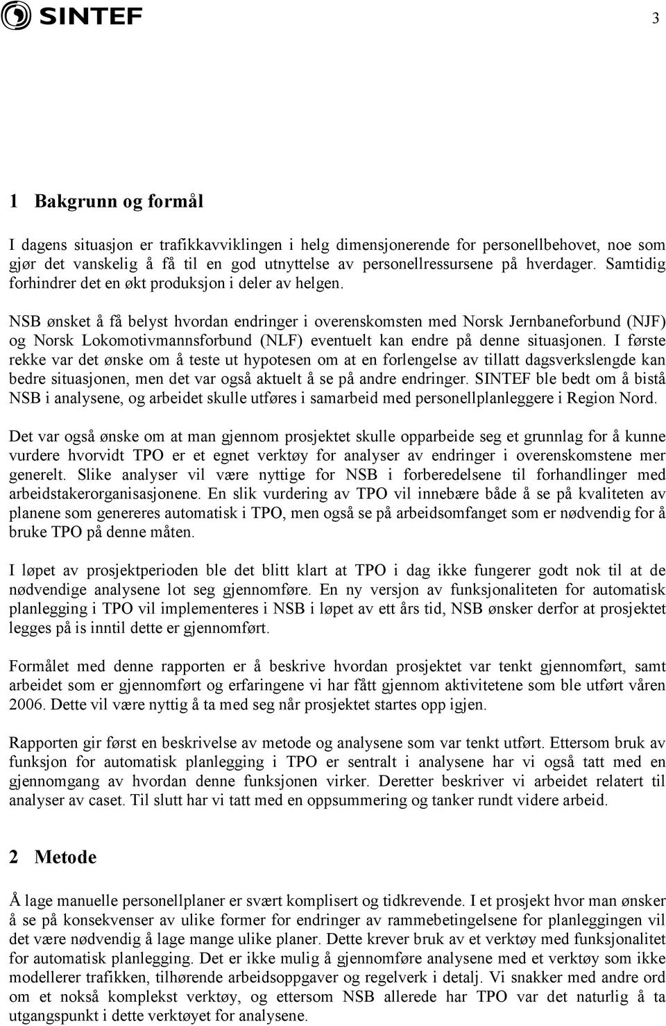 NSB ønsket å få belyst hvordan endringer i overenskomsten med Norsk Jernbaneforbund (NJF) og Norsk Lokomotivmannsforbund (NLF) eventuelt kan endre på denne situasjonen.