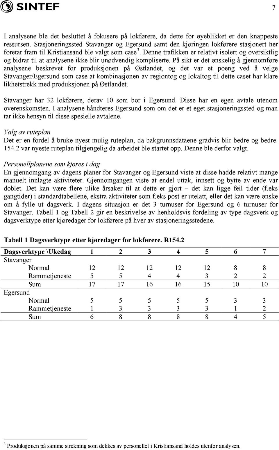 Denne trafikken er relativt isolert og oversiktlig og bidrar til at analysene ikke blir unødvendig kompliserte.