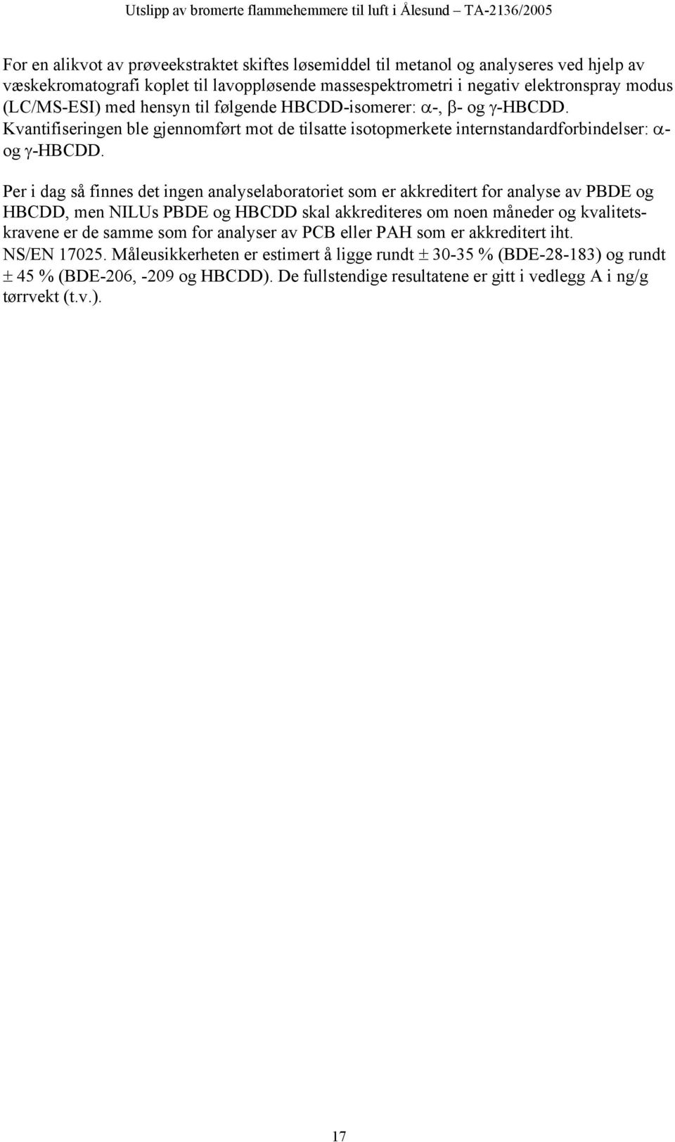 Per i dag så finnes det ingen analyselaboratoriet som er akkreditert for analyse av PBDE og HBCDD, men NILUs PBDE og HBCDD skal akkrediteres om noen måneder og kvalitetskravene er de samme som for