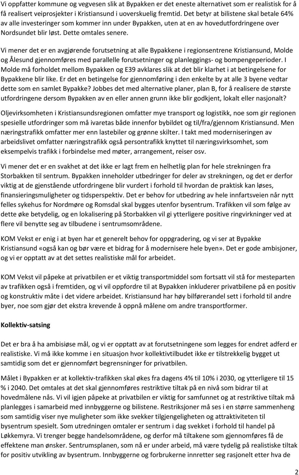 Vi mener det er en avgjørende forutsetning at alle Bypakkene i regionsentrene Kristiansund, Molde og Ålesund gjennomføres med parallelle forutsetninger og planleggings- og bompengeperioder.