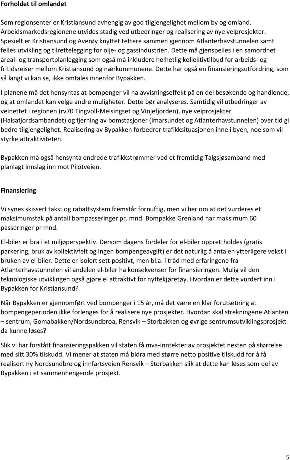 Dette må gjenspeiles i en samordnet areal- og transportplanlegging som også må inkludere helhetlig kollektivtilbud for arbeids- og fritidsreiser mellom Kristiansund og nærkommunene.