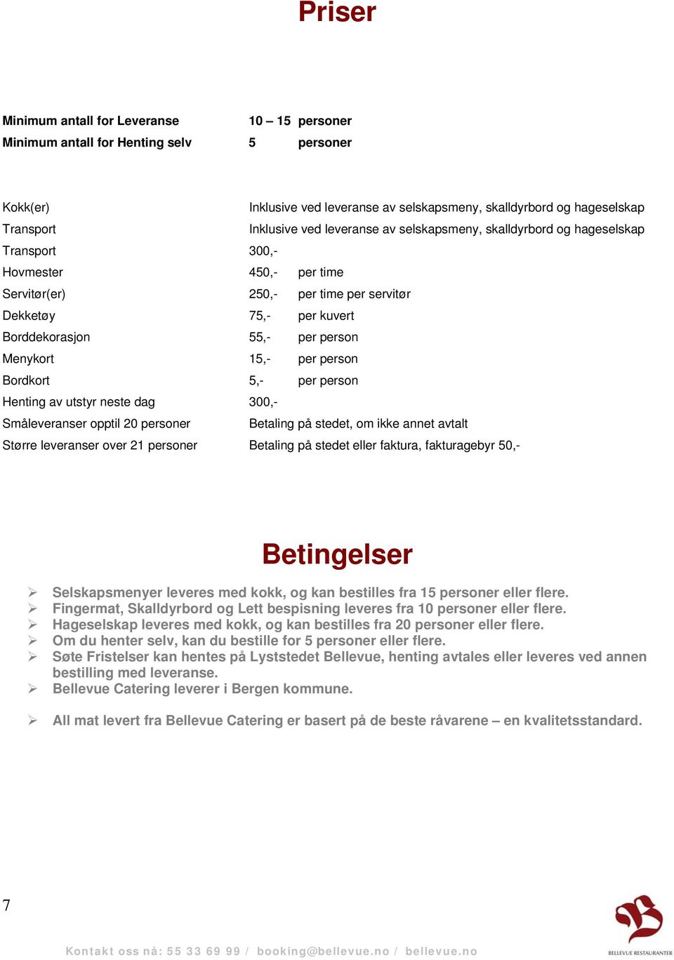 Menykort 15,- per person Bordkort 5,- per person Henting av utstyr neste dag 300,- Småleveranser opptil 20 personer Betaling på stedet, om ikke annet avtalt Større leveranser over 21 personer