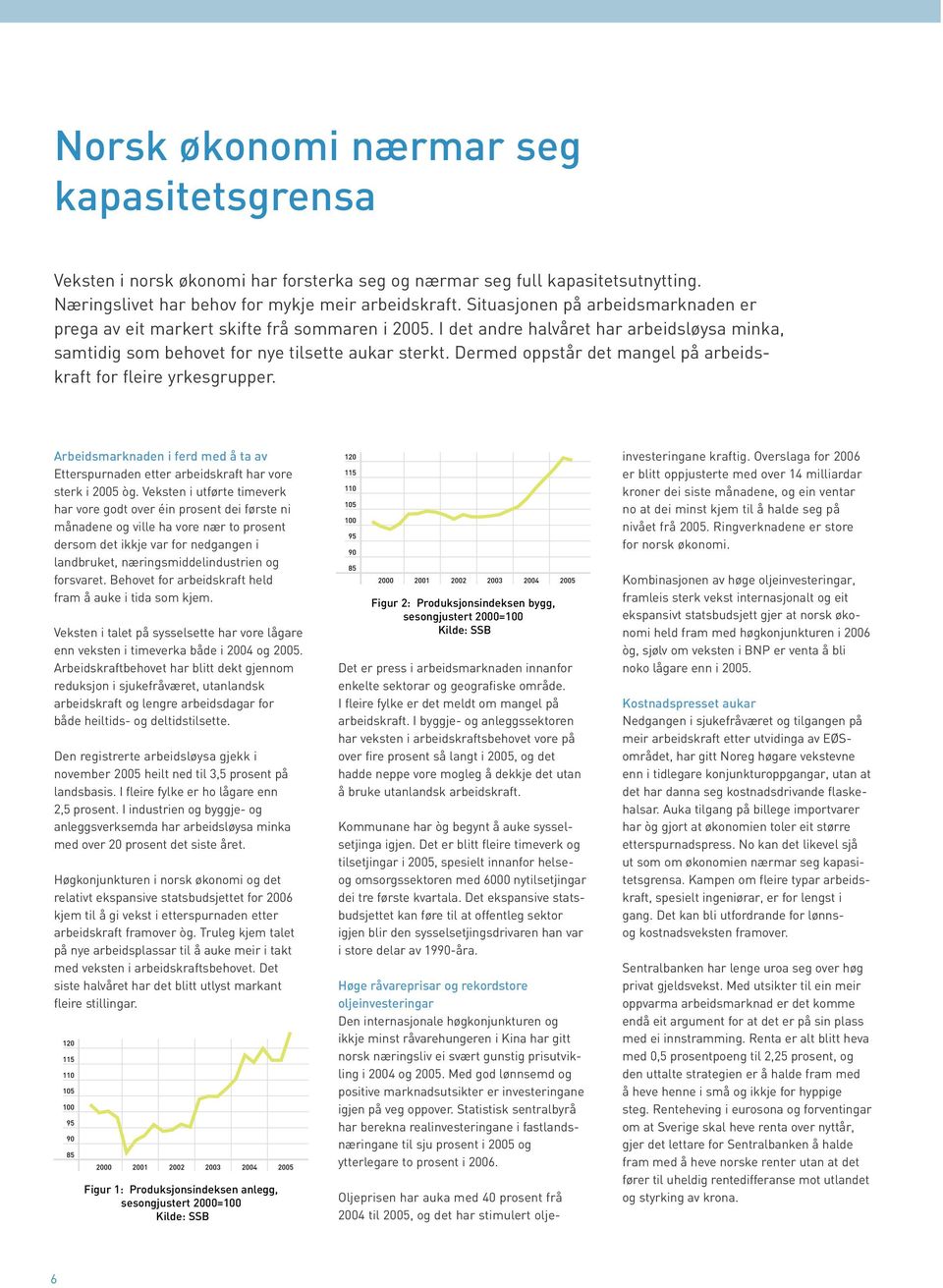 Dermed oppstår det mangel på arbeidskraft for fleire yrkesgrupper. Arbeidsmarknaden i ferd med å ta av Etterspurnaden etter arbeidskraft har vore sterk i 25 òg.