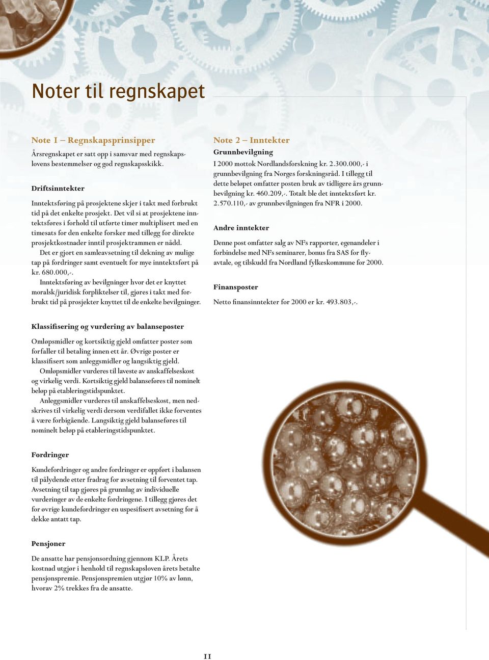 Det vil si at prosjektene inntektsføres i forhold til utførte timer multiplisert med en timesats for den enkelte forsker med tillegg for direkte prosjektkostnader inntil prosjektrammen er nådd.