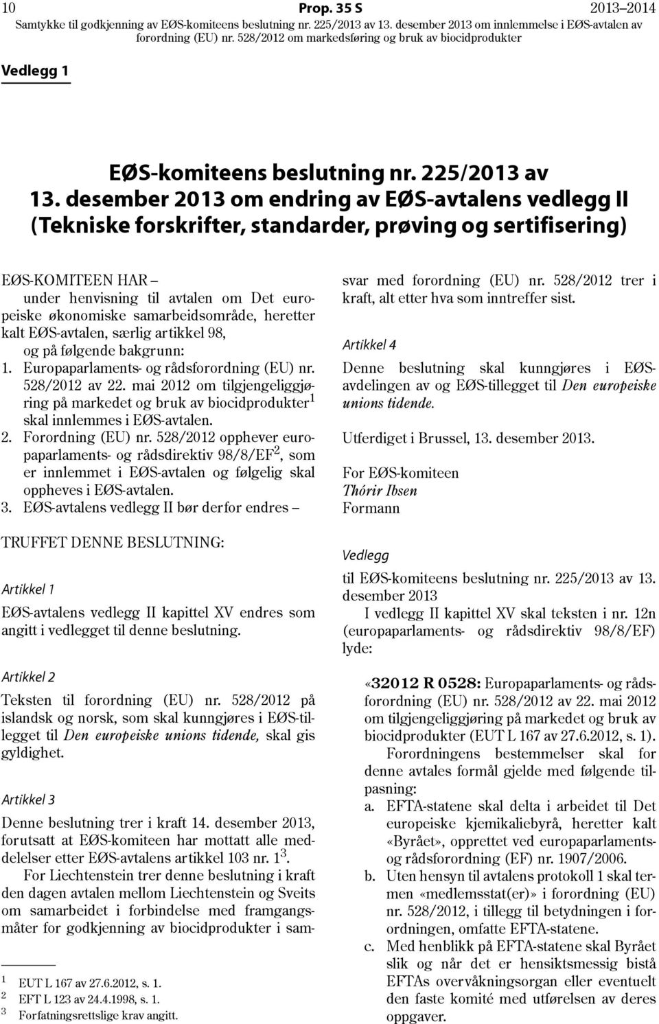 samarbeidsområde, heretter kalt EØS-avtalen, særlig artikkel 98, og på følgende bakgrunn: 1. Europaparlaments- og rådsforordning (EU) nr. 528/2012 av 22.