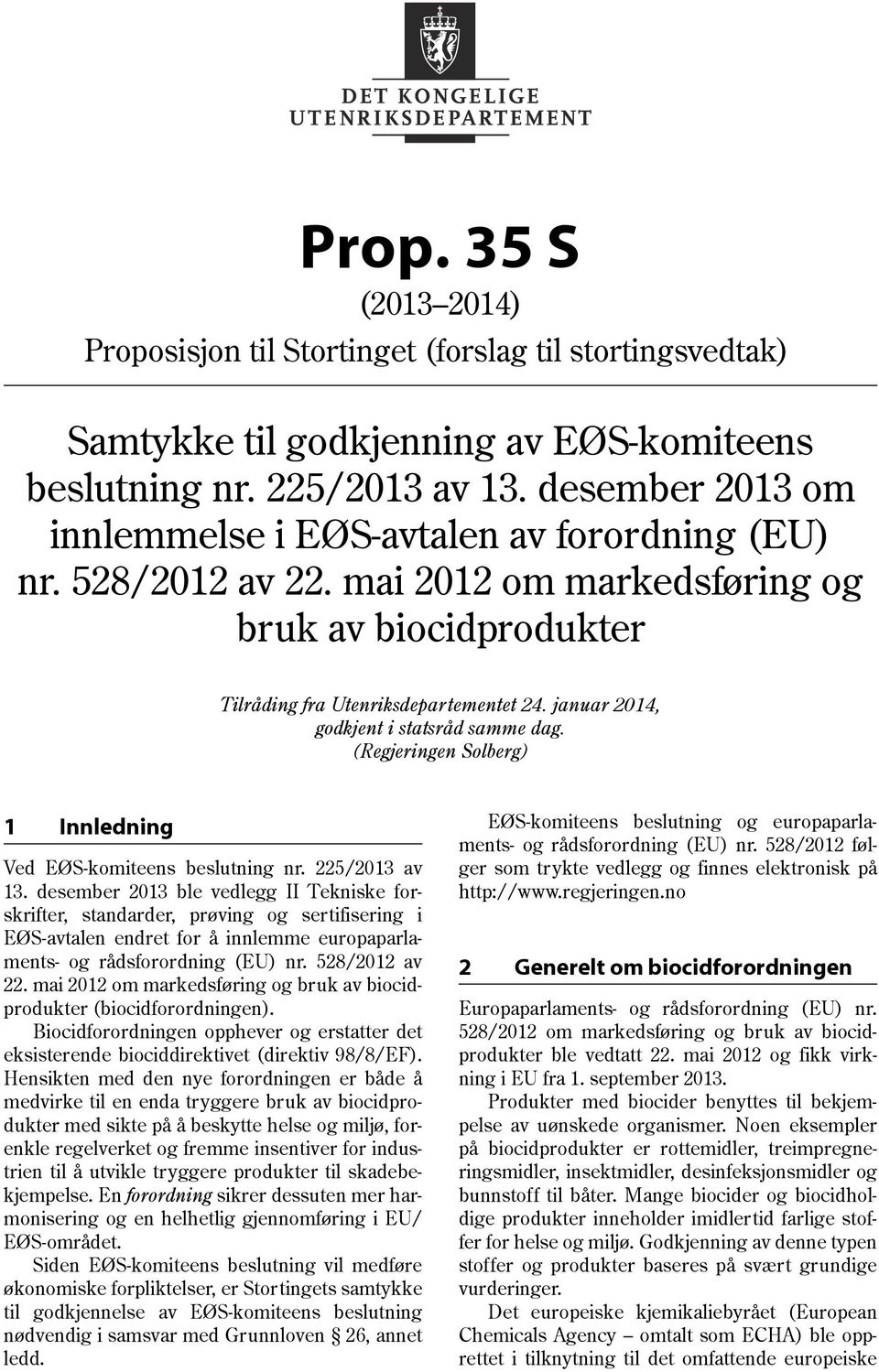 januar 2014, godkjent i statsråd samme dag. (Regjeringen Solberg) 1 Innledning Ved EØS-komiteens beslutning nr. 225/2013 av 13.