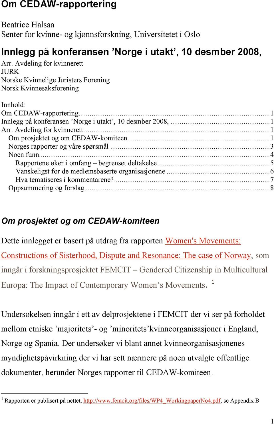 Avdeling for kvinnerett...1 Om prosjektet og om CEDAW-komiteen...1 Norges rapporter og våre spørsmål...3 Noen funn...4 Rapportene øker i omfang begrenset deltakelse.