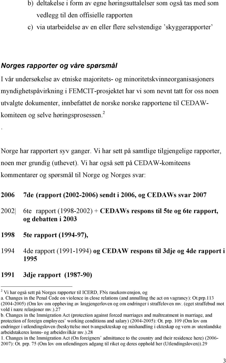 norske norske rapportene til CEDAWkomiteen og selve høringsprosessen. 2. Norge har rapportert syv ganger. Vi har sett på samtlige tilgjengelige rapporter, noen mer grundig (uthevet).