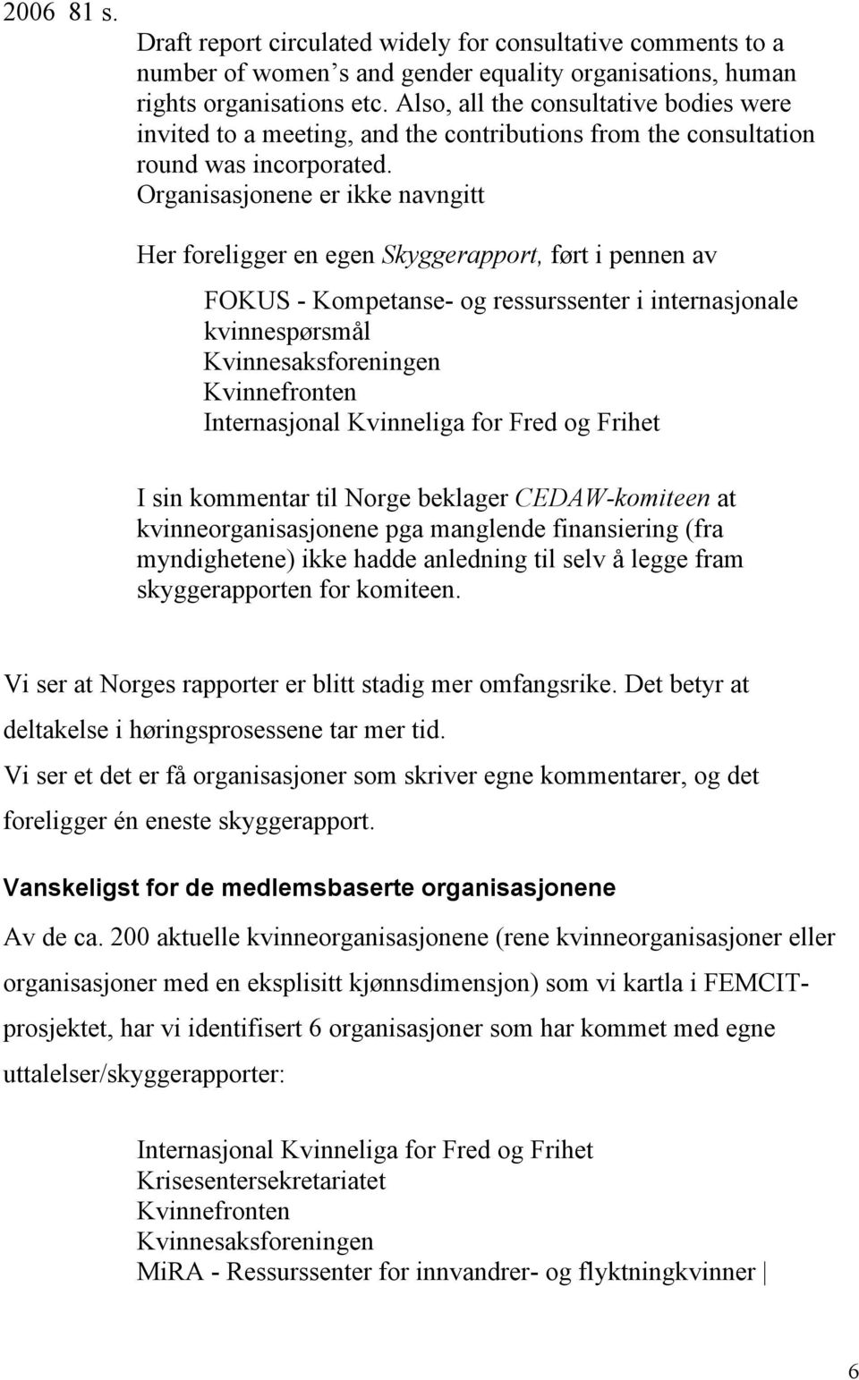 Organisasjonene er ikke navngitt Her foreligger en egen Skyggerapport, ført i pennen av FOKUS - Kompetanse- og ressurssenter i internasjonale kvinnespørsmål Kvinnesaksforeningen Kvinnefronten