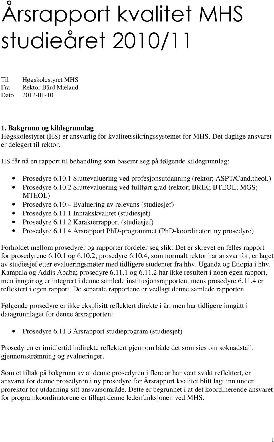 HS får nå en rapport til behandling som baserer seg på følgende kildegrunnlag: Prosedyre 6.10.1 Sluttevaluering ved profesjonsutdanning (rektor; ASPT/Cand.theol.) Prosedyre 6.10.2 Sluttevaluering ved fullført grad (rektor; BRIK; BTEOL; MGS; MTEOL) Prosedyre 6.