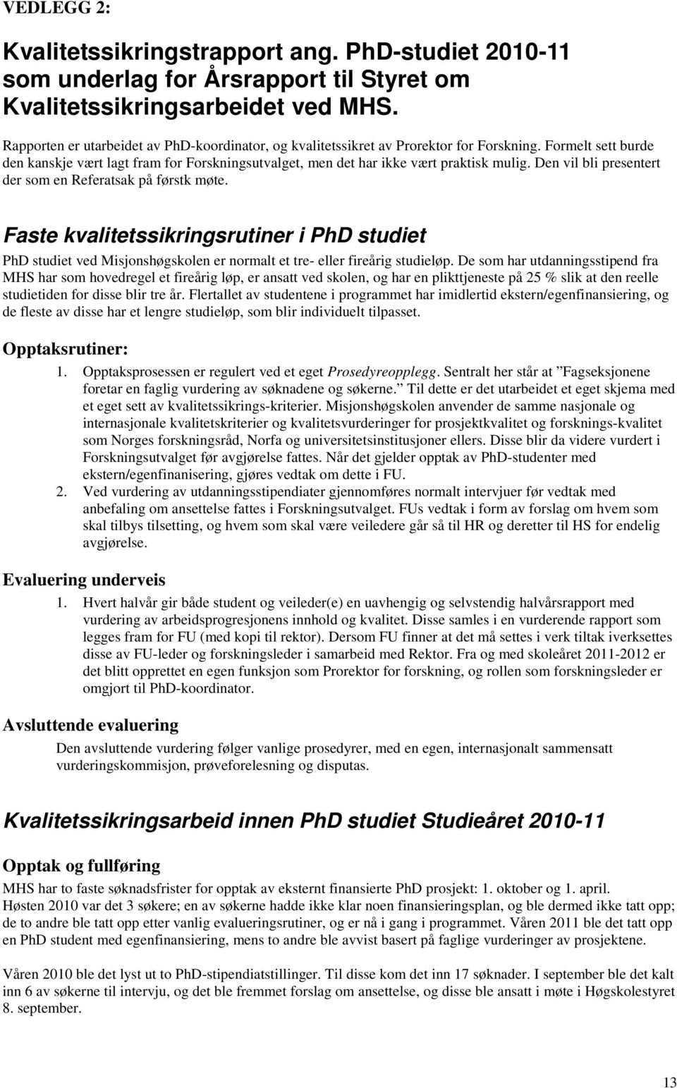 Den vil bli presentert der som en Referatsak på førstk møte. Faste kvalitetssikringsrutiner i PhD studiet PhD studiet ved Misjonshøgskolen er normalt et tre- eller fireårig studieløp.