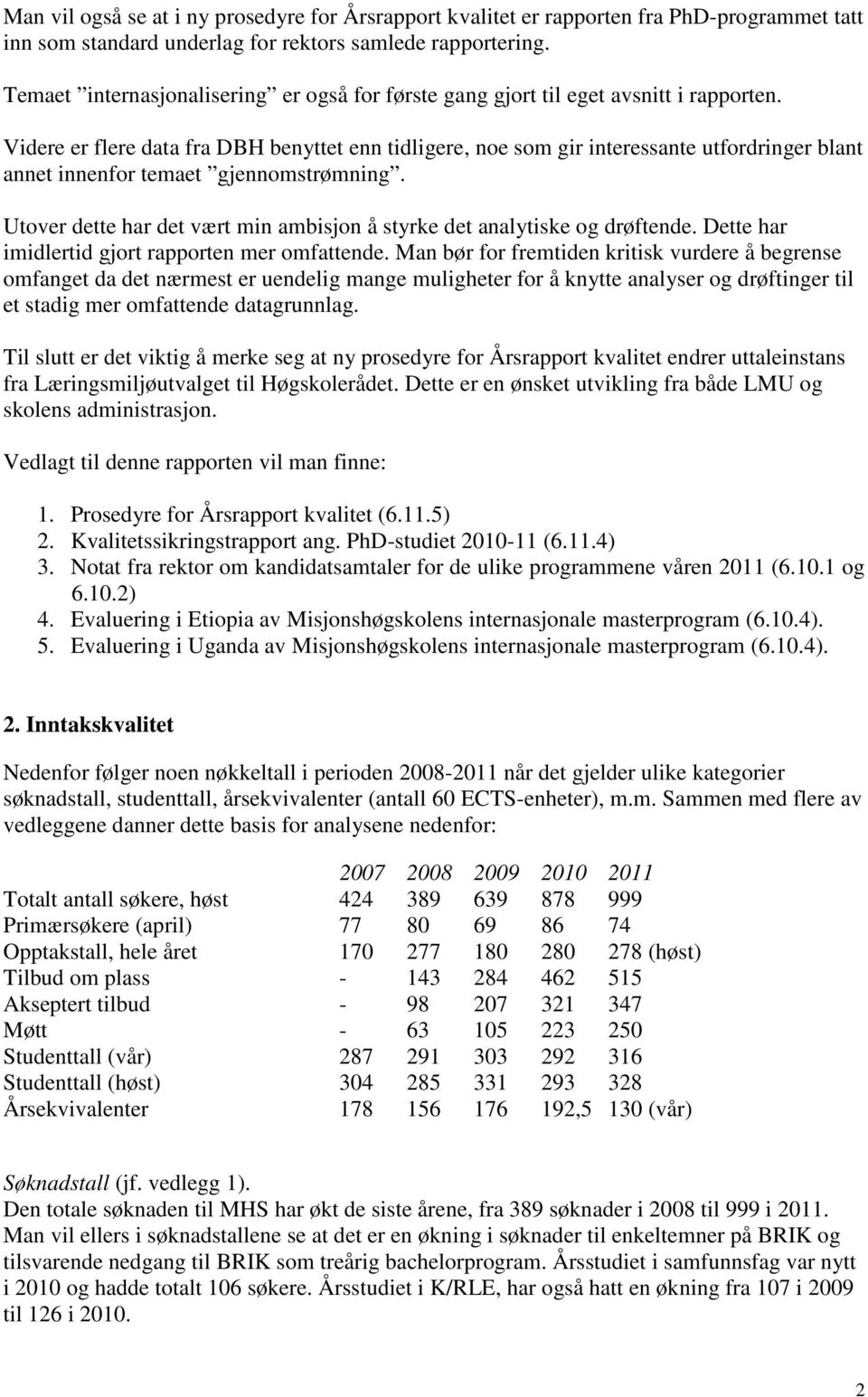 Videre er flere data fra DBH benyttet enn tidligere, noe som gir interessante utfordringer blant annet innenfor temaet gjennomstrømning.